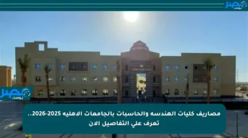 مصاريف كليات الهندسة والحاسبات بالجامعات الأهلية 2025-2026.. تعرف على التفاصيل الآن